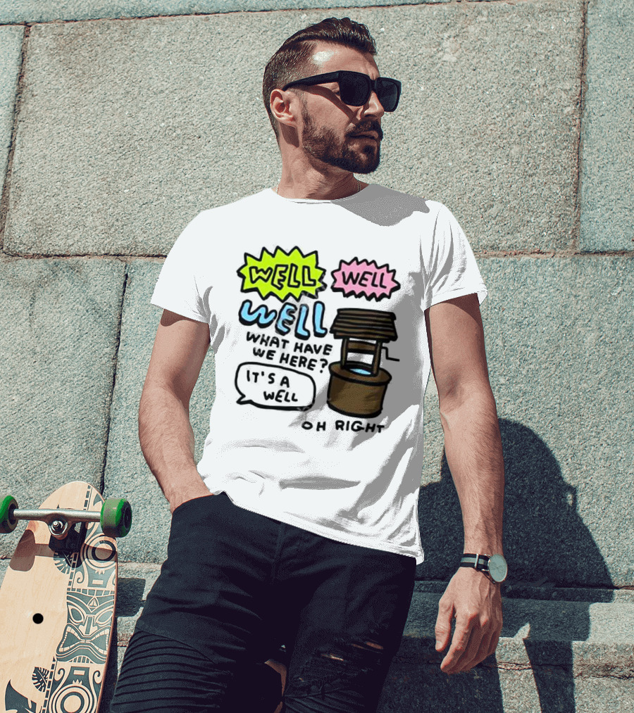 Well Well Well What Have We Here It’s A Well Oh Right T-Shirt
