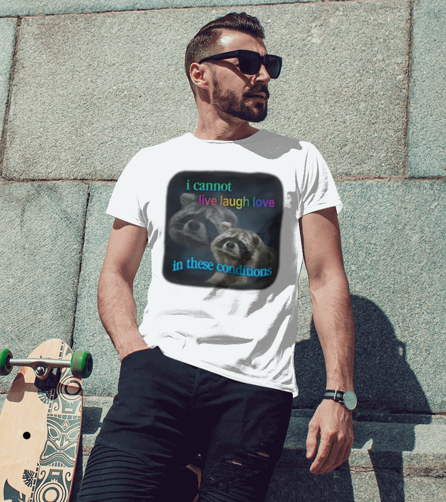 I Cannot Live Laugh Love In These Conditions Raccoon Duo Reality Check T-Shirt