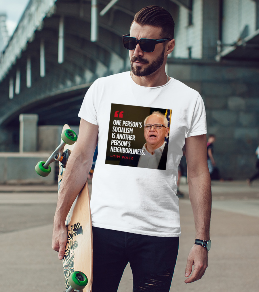 Tim Walz Quote One Person’s Socialism Is Another Person’s Neighborliness T-Shirt