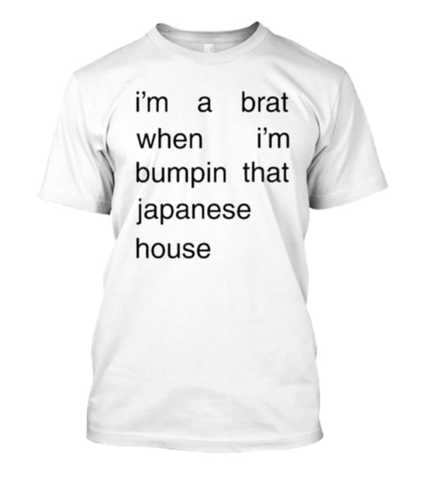 I'm A Brat When I'm Bumpin That Japanese House Amber Bain T-Shirt
