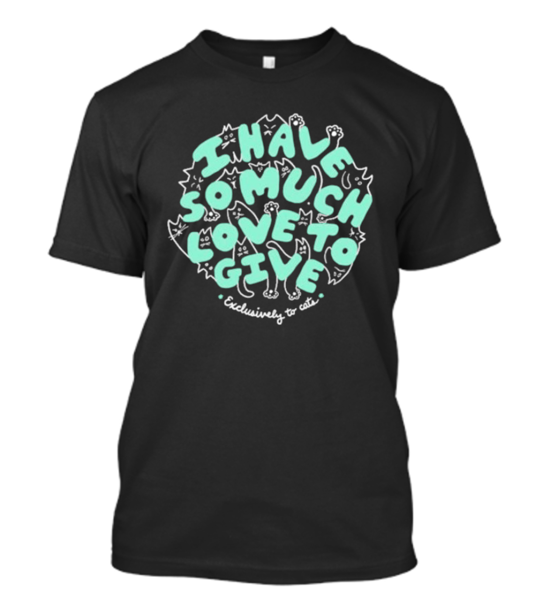 Dropout I Have So Much Love To Give Exclusively To Cats Feline-Themed Text T-Shirt