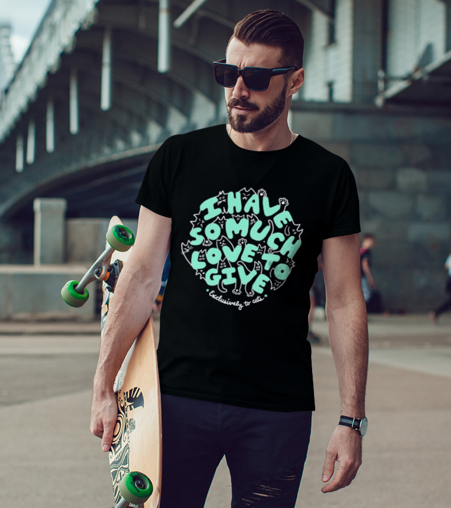 Dropout I Have So Much Love To Give Exclusively To Cats Feline-Themed Text T-Shirt