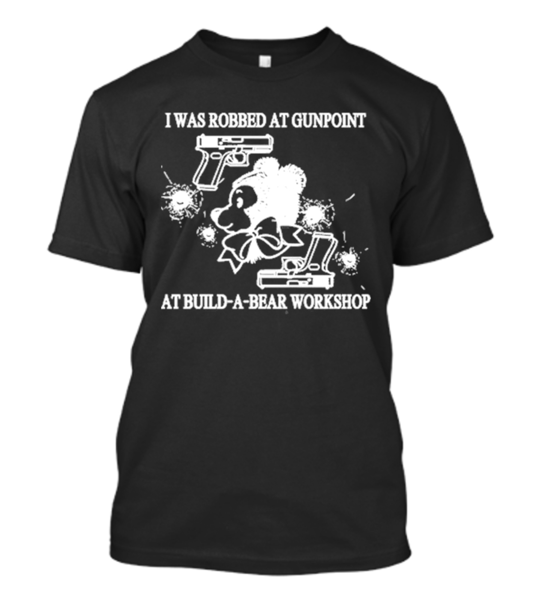 I Was Robbed At Gunpoint At Build-A-Bear Workshop T-Shirt