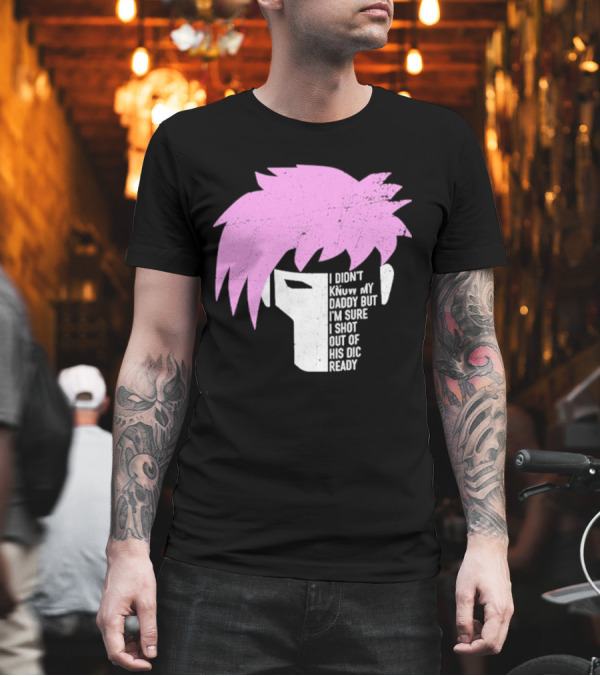 I Didn't Know My Daddy But I'm Sure I Shot Out Of His Dic Ready Gambit T-Shirt I Didn't Know My Daddy But I'm Sure I Shot Out Of His Dic Ready Gambit T-Shirt