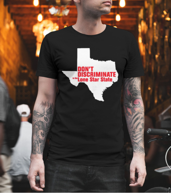 Don't Discriminate in the Lone Star State T-Shirt Don't Discriminate in the Lone Star State T-Shirt