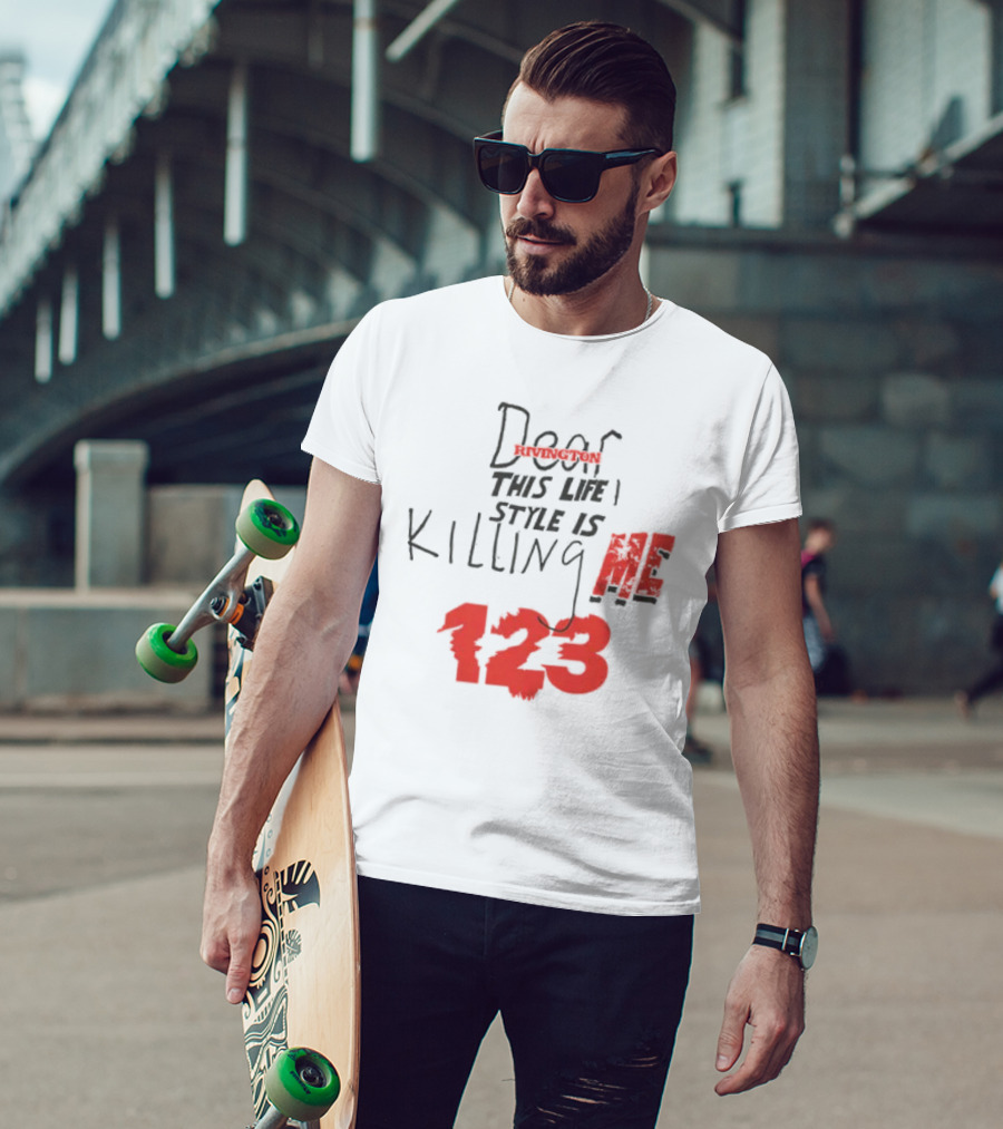 Dear Rivington This Life Style Is Killing Me 123 T-Shirt