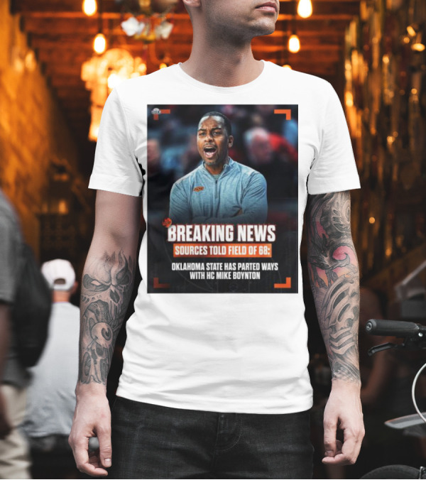 Breaking News Sources Told Field Of 68 Oklahoma State Has Parted Ways With HC Mike Boynton T-Shirt Breaking News Sources Told Field Of 68 Oklahoma State Has Parted Ways With HC Mike Boynton T-Shirt