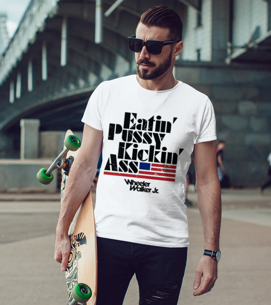 Eatin’ Pussy Kickin’ Ass Wheeler Walker Jr American Flag T-Shirt
