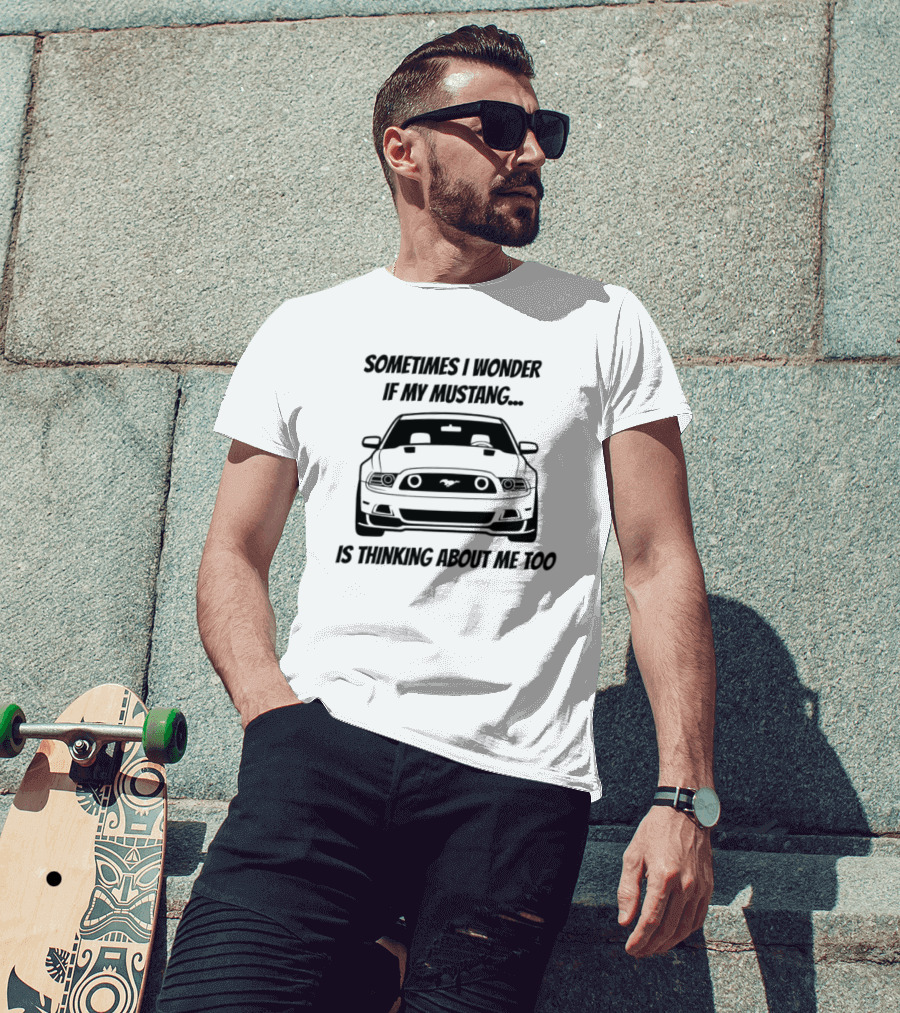 Ford Mustang Car Sometimes I Wonder If My Mustang Is Thinking About Me Too T-Shirt