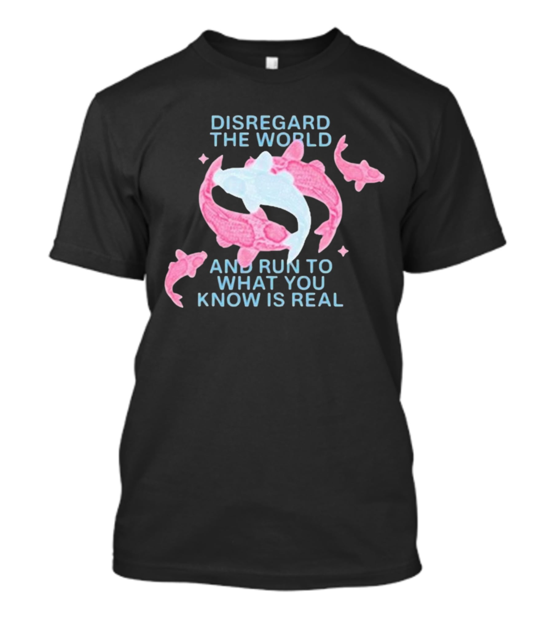 Disregard The World And Run To What You Know Is Real Koi Fish T-Shirt