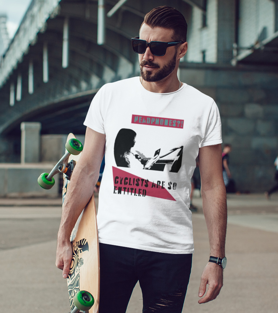 Headphones? Cyclists Are So Entitled T-Shirt