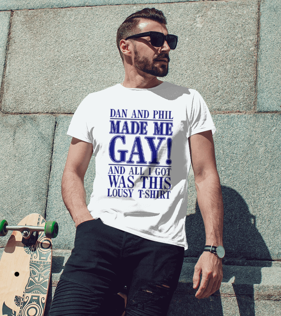 Dan And Phil Made Me Gay And All I Got Was This Lousy T-Shirt