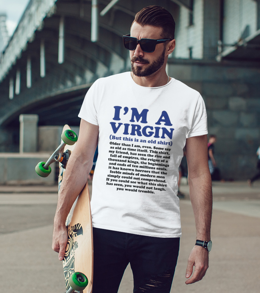 I’m A Virgin But This Is An Old Shirt Older Than I Am Some Say As Old As Time Itself T-Shirt