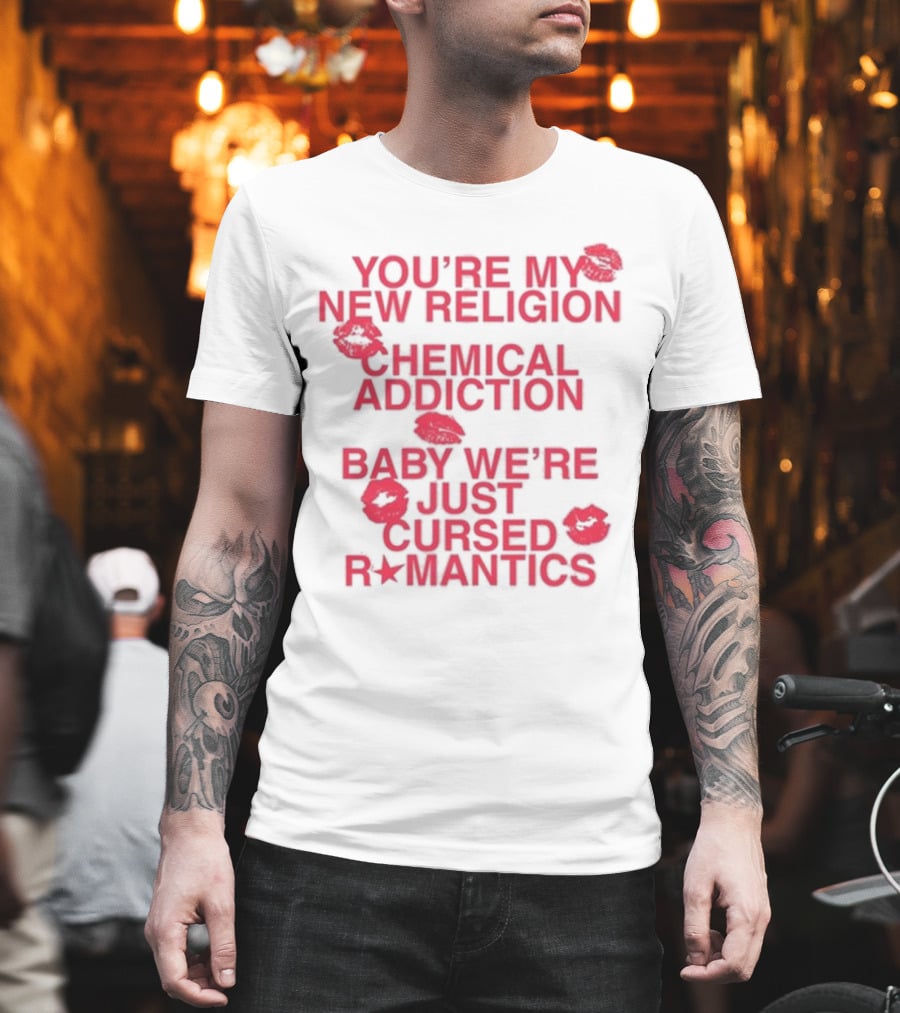 You’re My New Religion Chemical Addiction Baby We’re Just Cursed Romantics T-Shirt