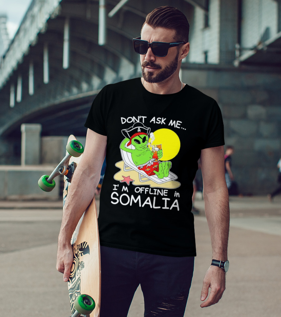 Don’t Ask Me I’m Offline In Somalia Pirate Alien Beach Relaxation T-Shirt