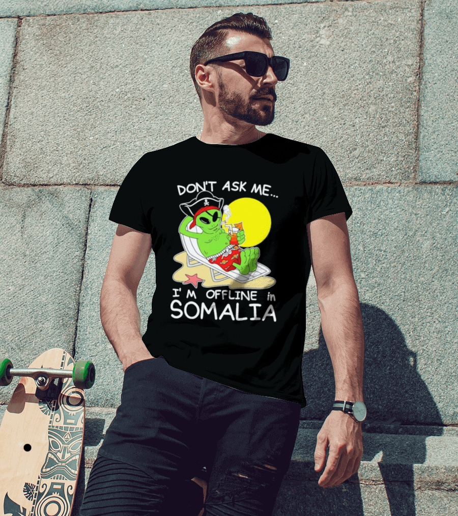 Don’t Ask Me I’m Offline In Somalia Pirate Alien Beach Relaxation T-Shirt