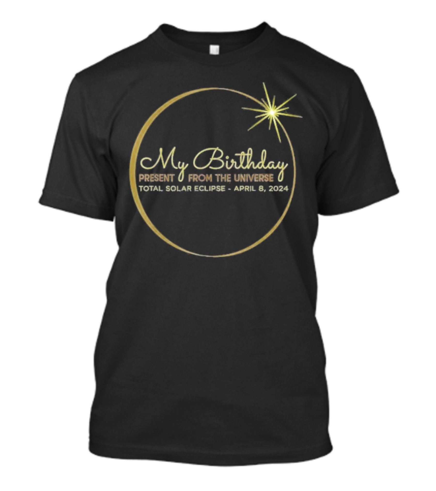 My Birthday Present From The Universe Total Solar Eclipse April 8 T-Shirt