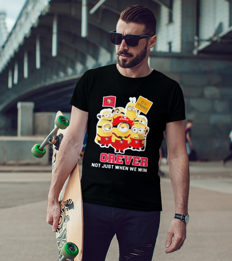 Minions San Francisco 49ers Forever Go 49ers Not Just When We Win T-Shirt