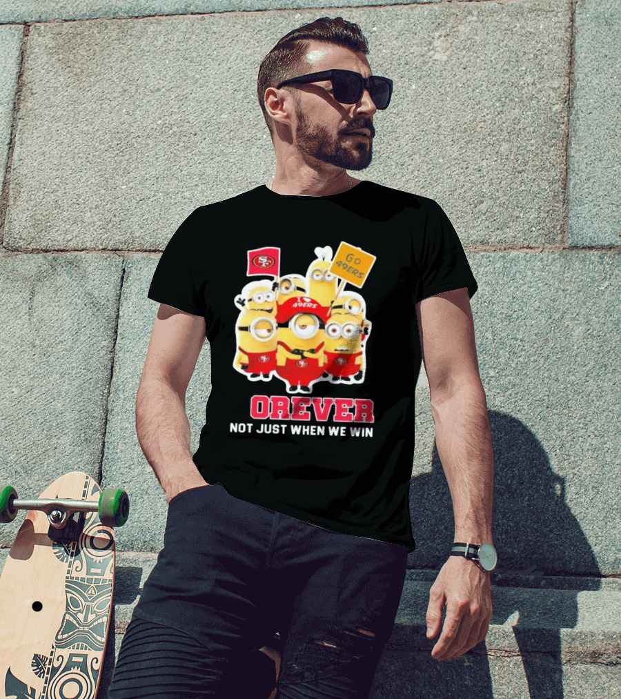 Minions San Francisco 49ers Forever Go 49ers Not Just When We Win T-Shirt