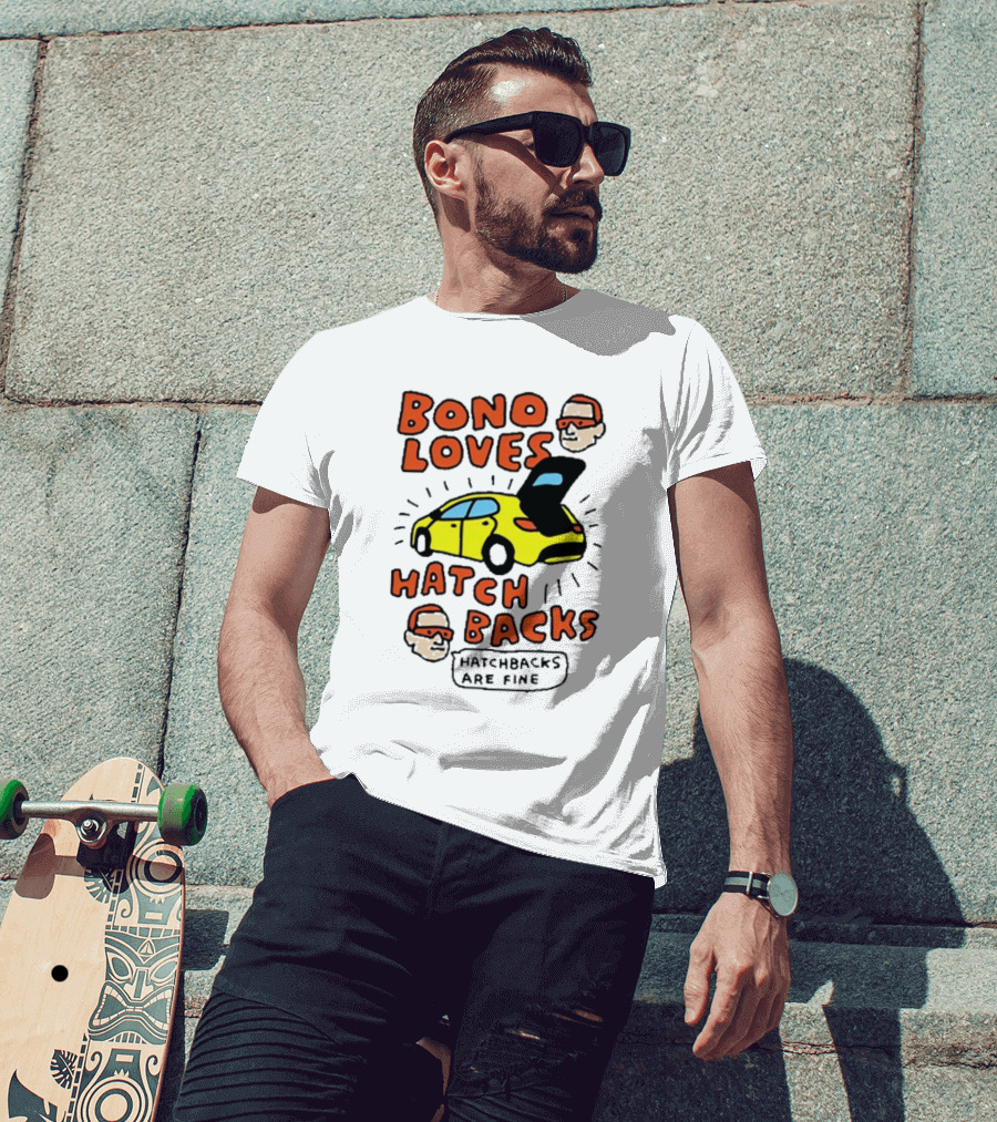 Bono Loves Hatch Backs Hatchbacks Are Fine T-Shirt