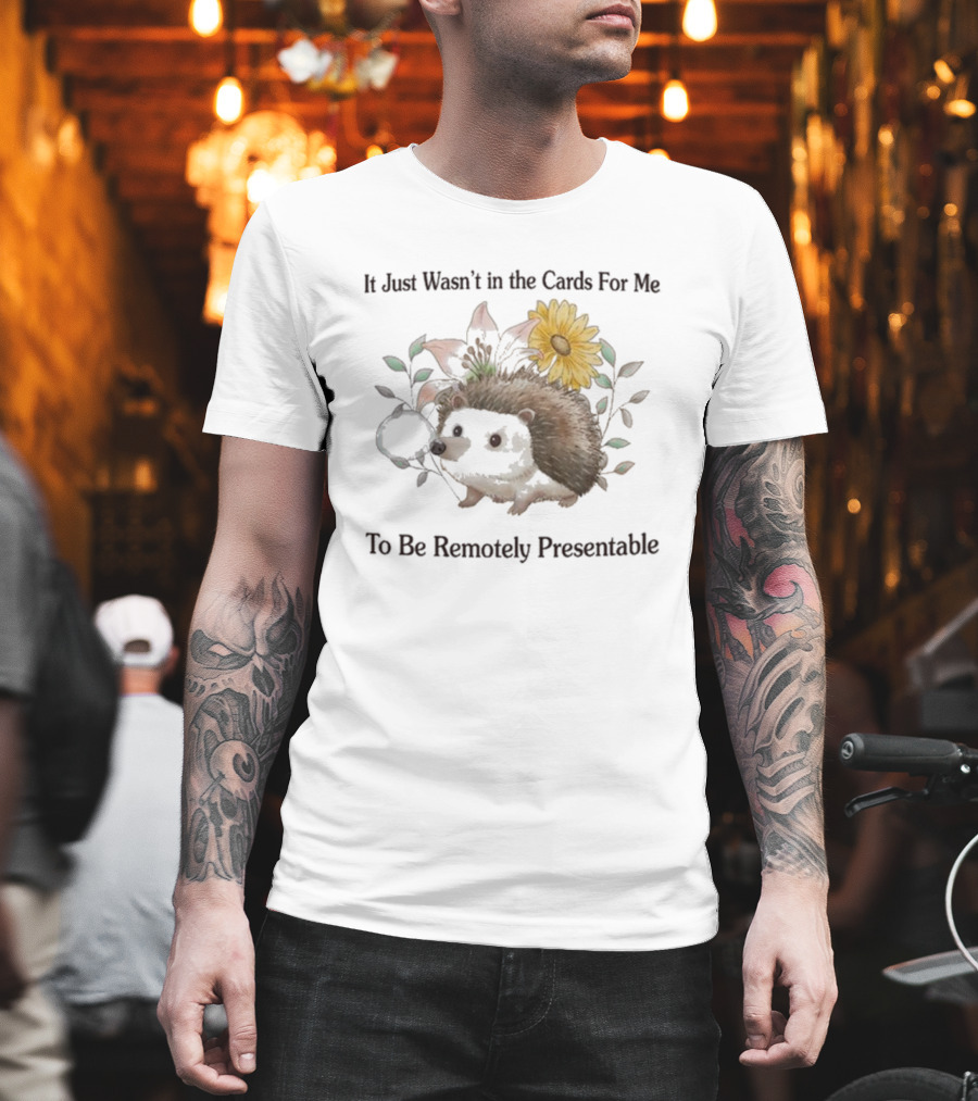 Jmcgg It Just Wasn't in the Cards For Me To Be Remotely Presentable Hedgehog Flower T-Shirt