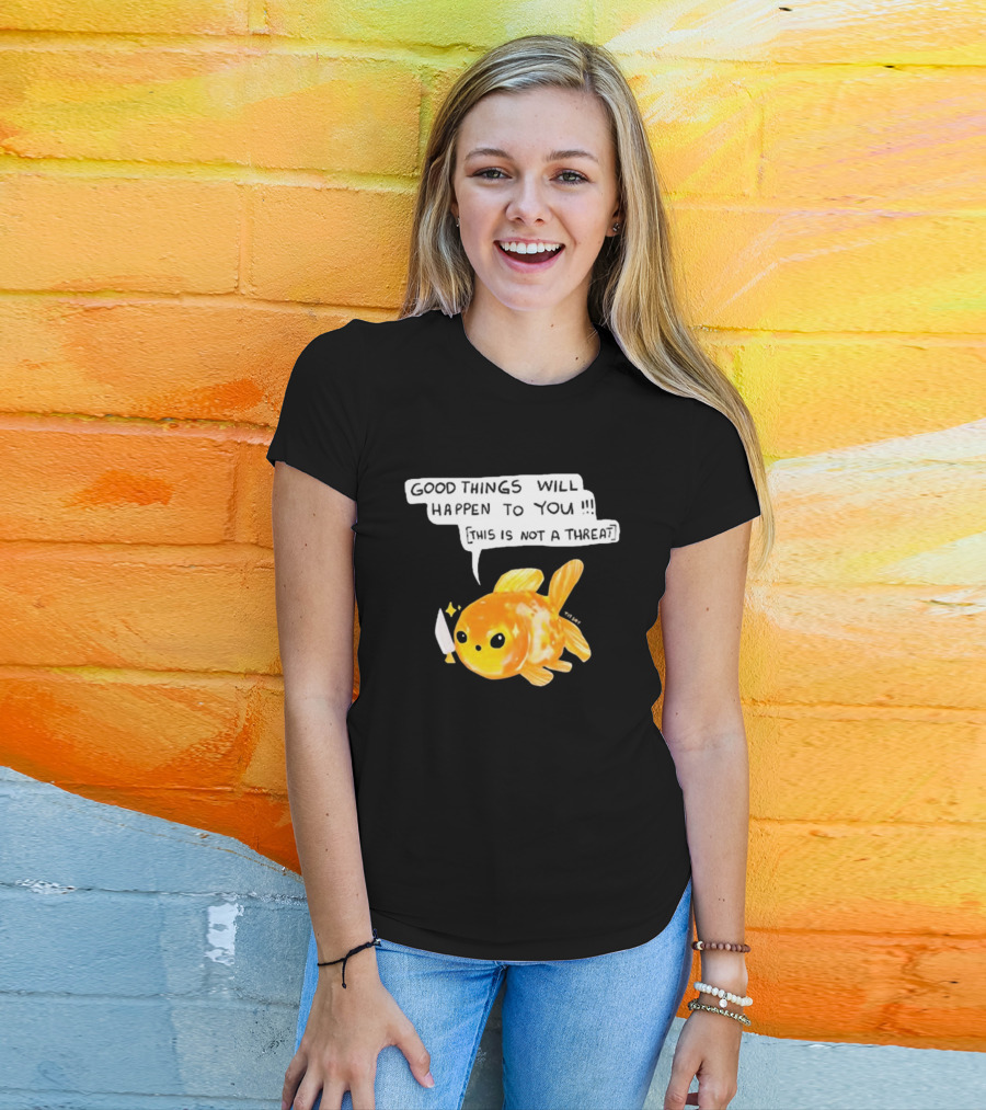 Good Things Will Happen To You This Is Not A Threat Cute Goldfish Knife T-Shirt