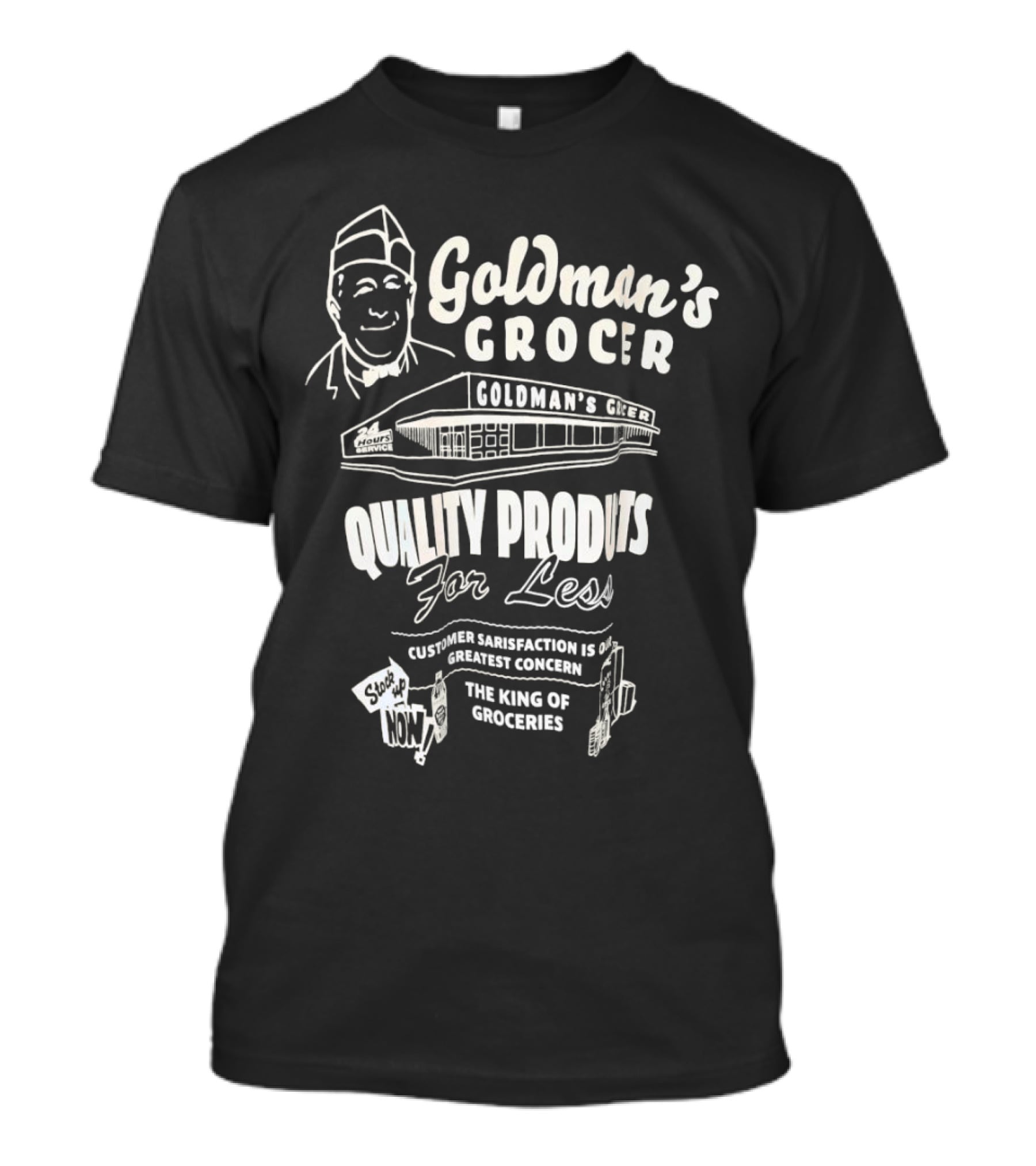 Goldman’s Grocer Quality Products For Less Customer Satisfaction Is Our Greatest Concern The King Of Groceries T-Shirt