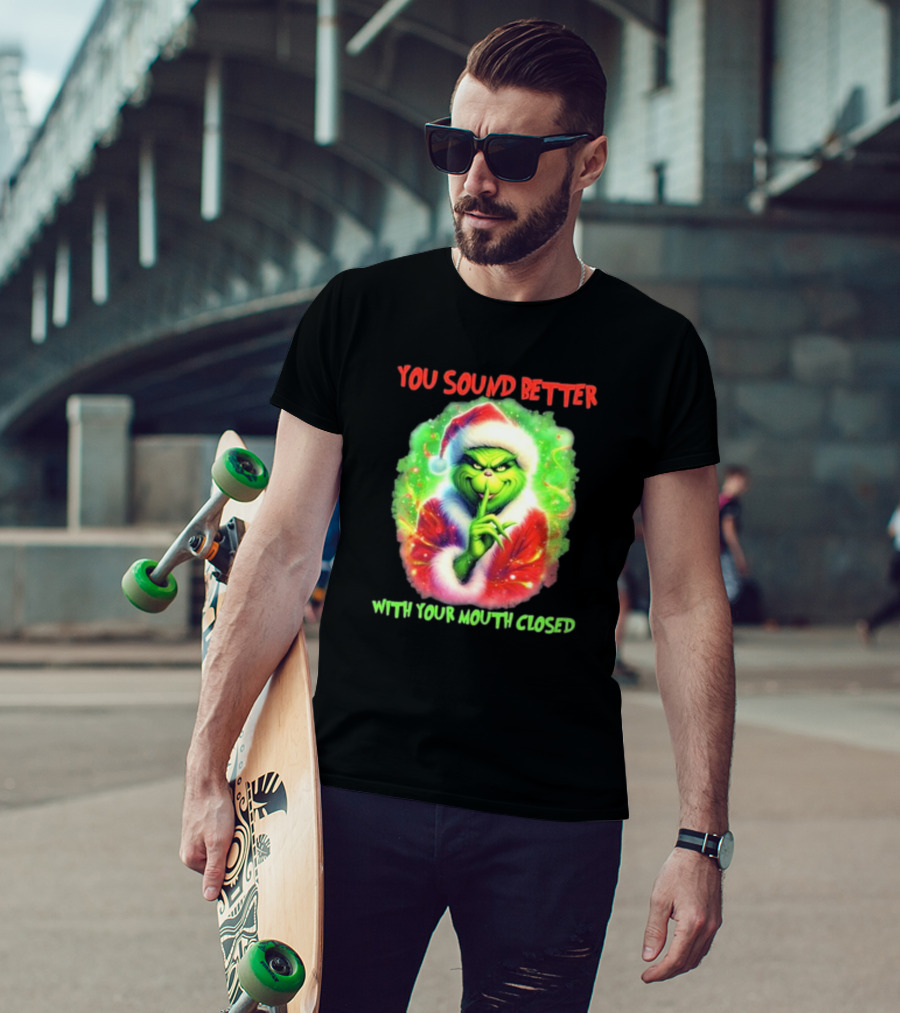 You Sound Better With Your Mouth Closed Santa Grinch T-Shirt