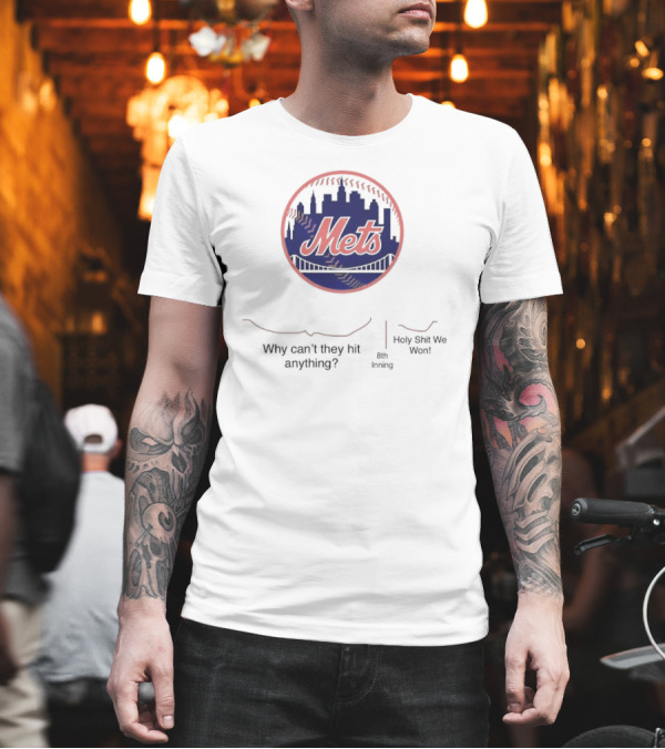 New York Mets Why Can't They Hit Anything 8th Inning Holy Shit We Won T-Shirt New York Mets Why Can't They Hit Anything 8th Inning Holy Shit We Won T-Shirt