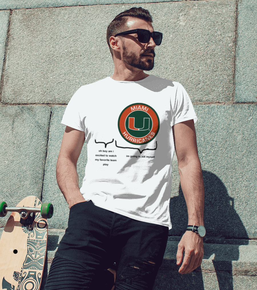 Miami Hurricanes Oh Boy Am I Excited To Watch My Favorite Team Play I'm Going To Kill Myself T-Shirt