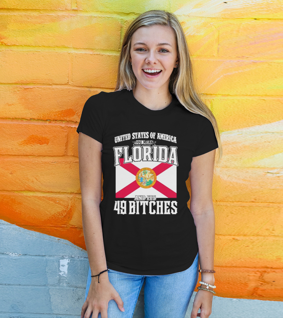 United States Of America You Mean Florida And Its 49 Bitches Flag T-Shirt
