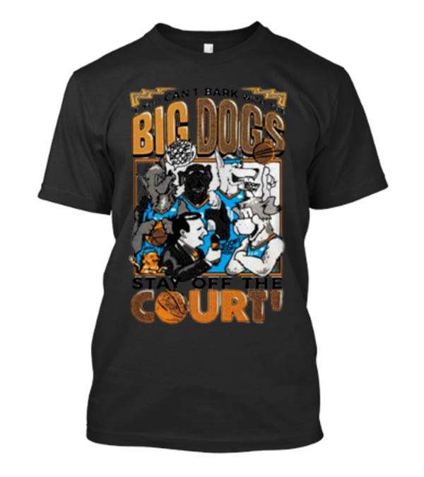 Can't Bark Big Dogs Stay Off The Court T-Shirt