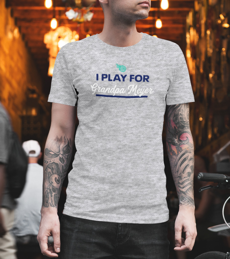 Tennessee Titans I Play For Grandpa Meyer T-Shirt