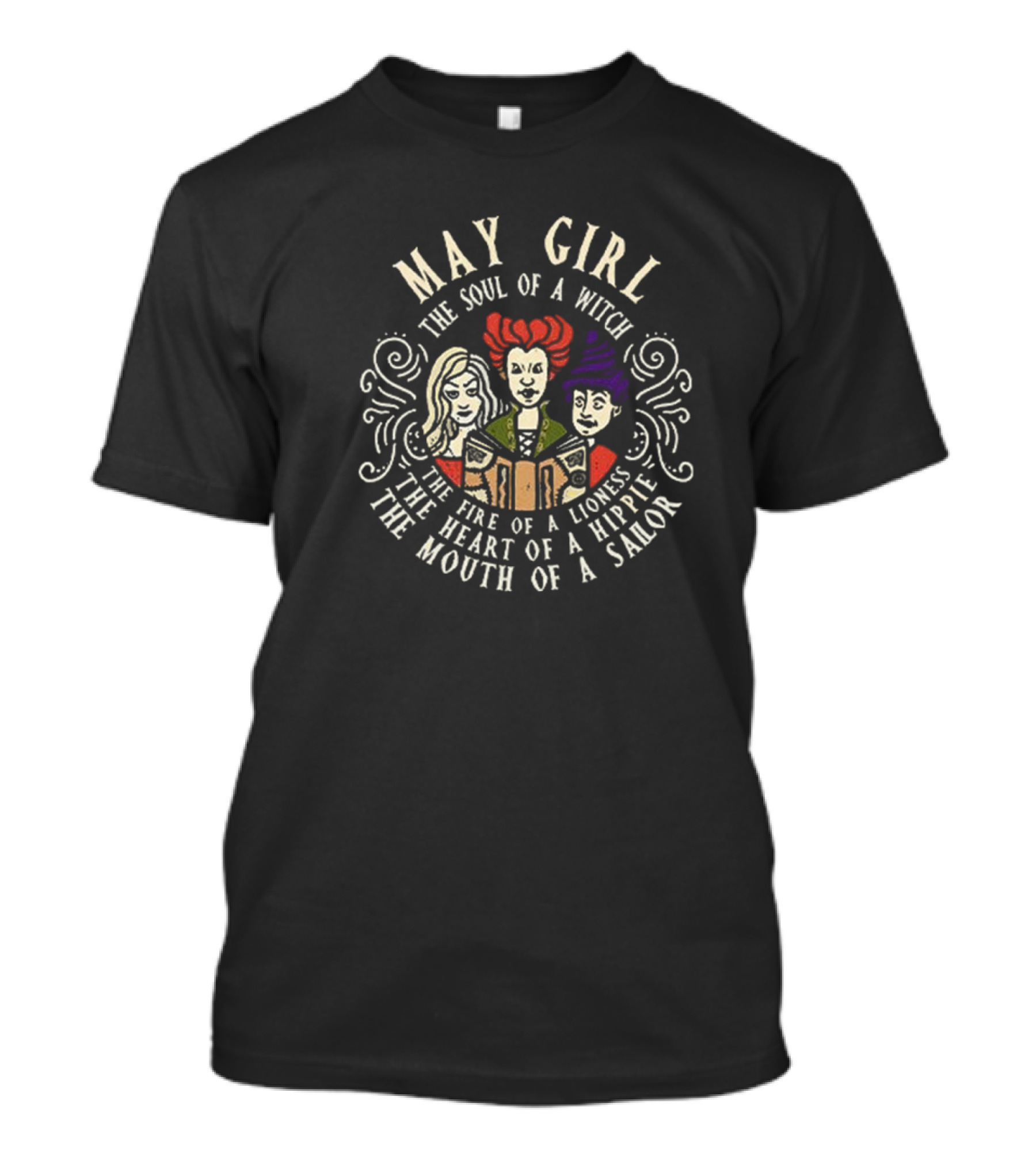 May Girl The Soul Of A Witch Sanderson Sisters The Fire Of A Lioness The Heart Of A Hippie The Mouth Of A Sailor T-Shirt