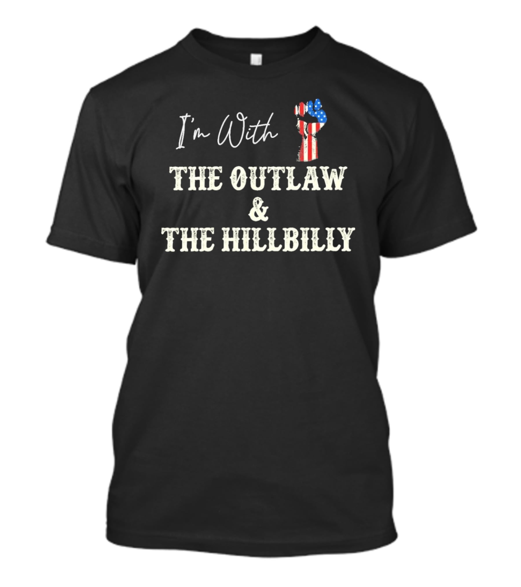 I'm With The Outlaw And The Hillbilly Patriotic Fist T-Shirt