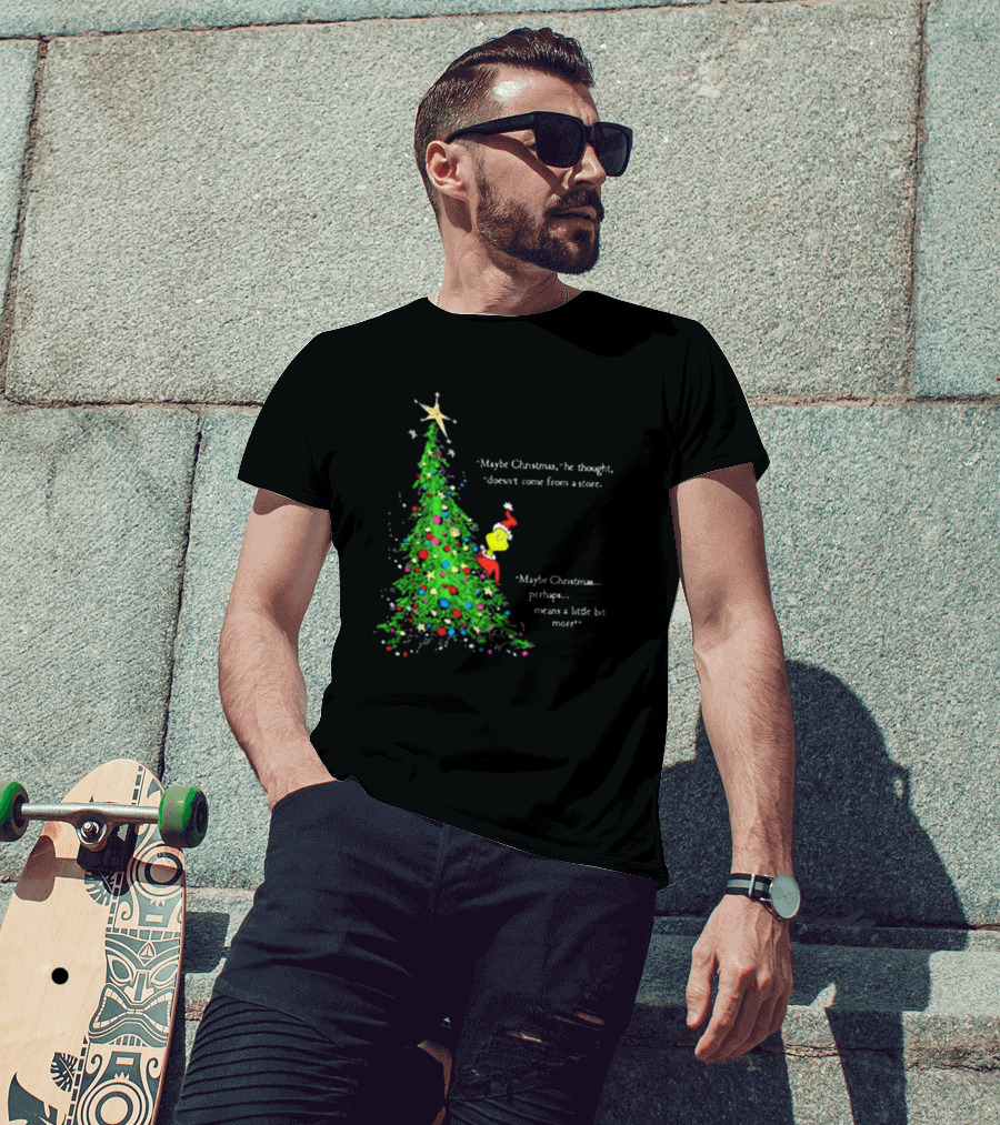 Grinch Maybe Christmas Means A Little Bit More Doesn't Come From A Store Tree Star T-Shirt