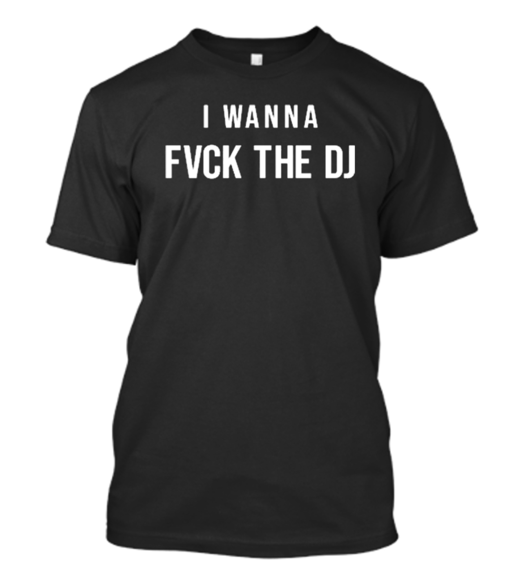I Wanna Fvck The Dj New T-Shirt