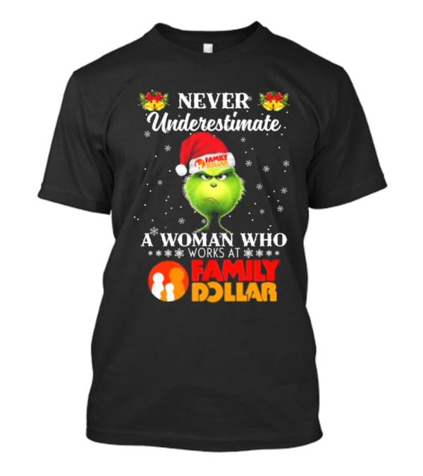 Never Underestimate A Woman Who Works At Family Dollar Grinch Christmas T-Shirt