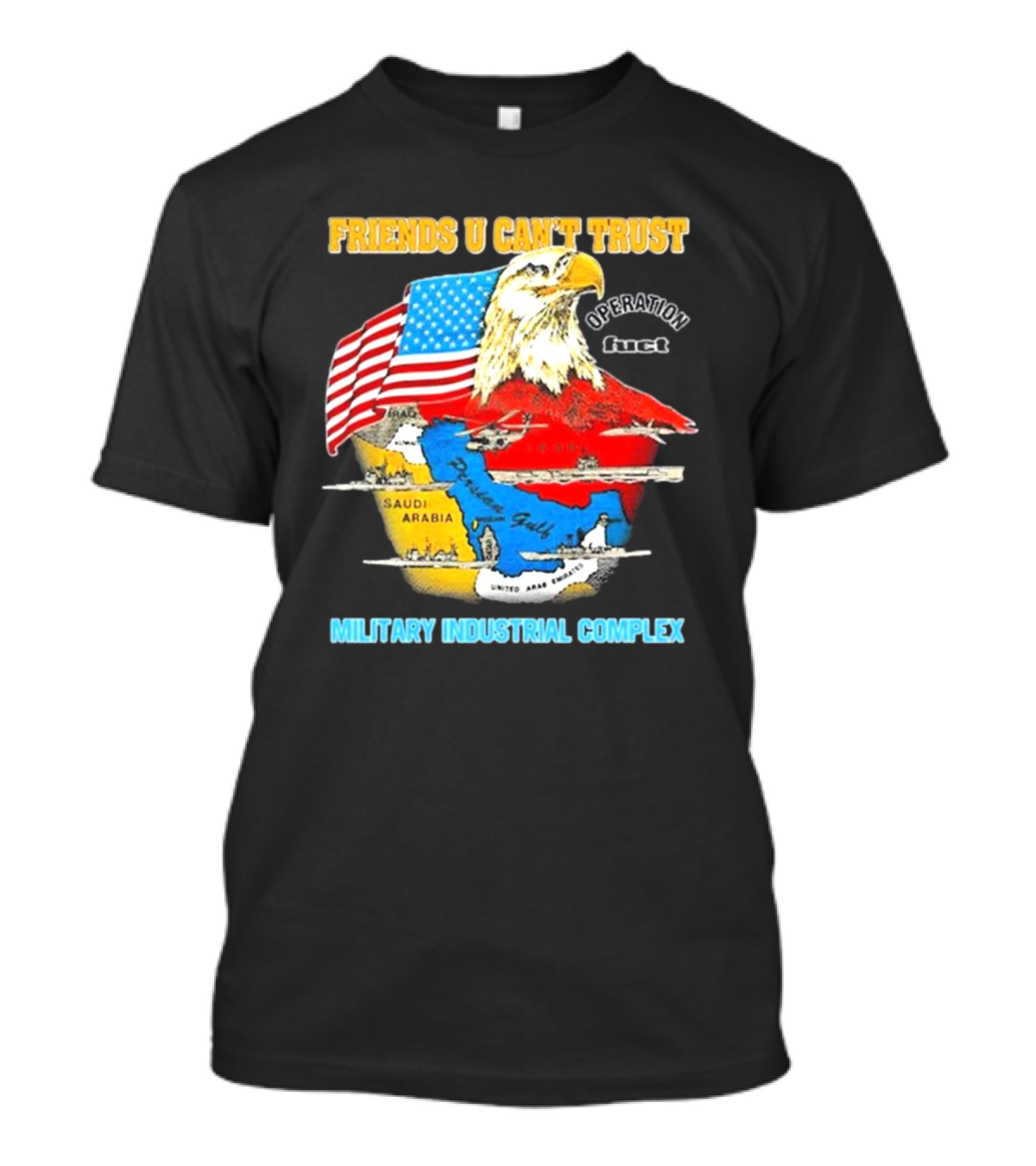 Friends U Can’t Trust Operation Fuct Military Industrial Complex Map Eagle Flag T-Shirt