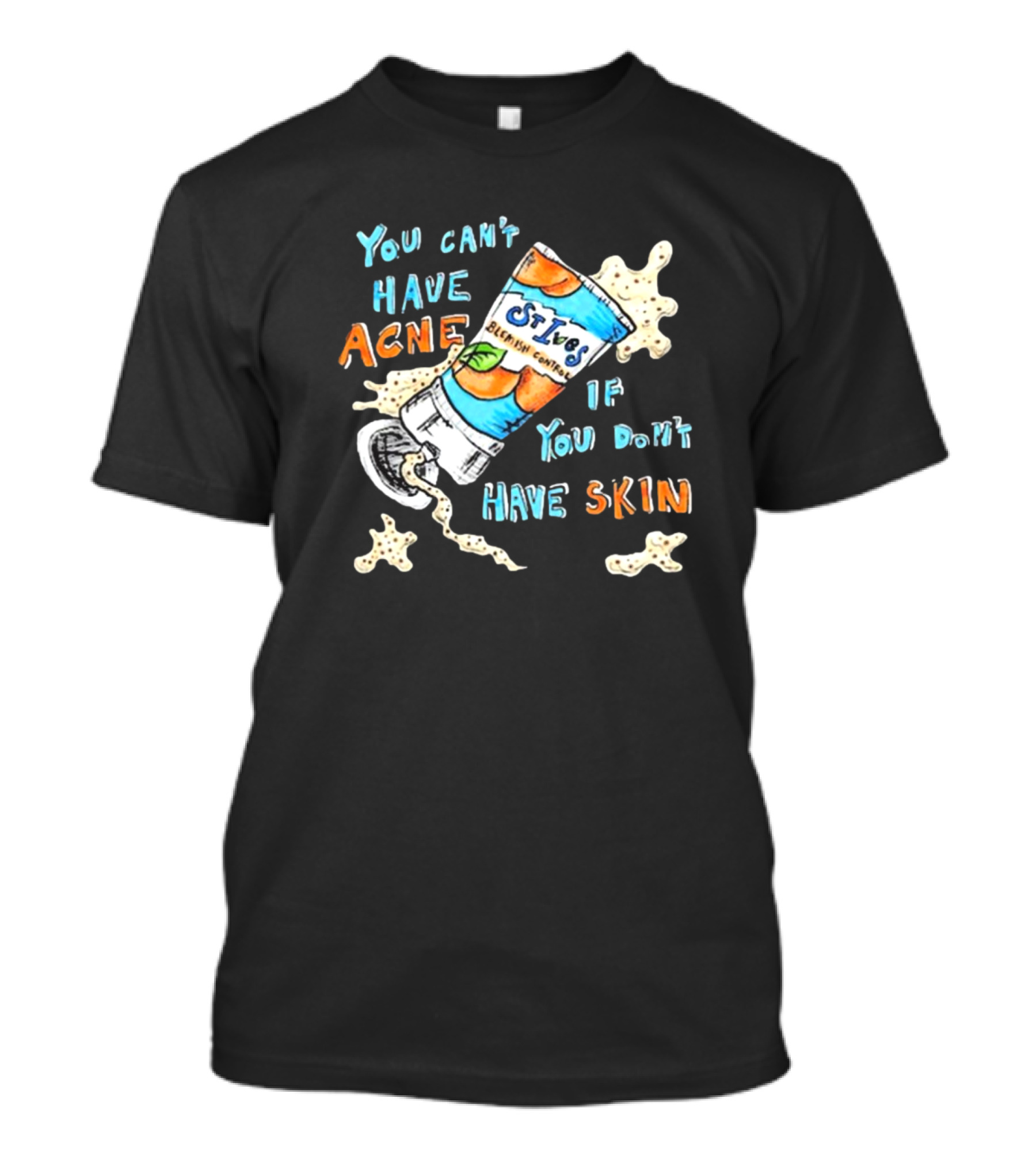You Can’t Have Acne If You Don’t Have Skin St. Ives Blemish Control Cream Tube Animated Text T-Shirt