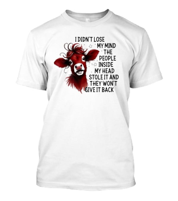 Cow I Didn’t Lose My Mind The People Inside My Head Stole It And They Won’t Give It Back T-Shirt
