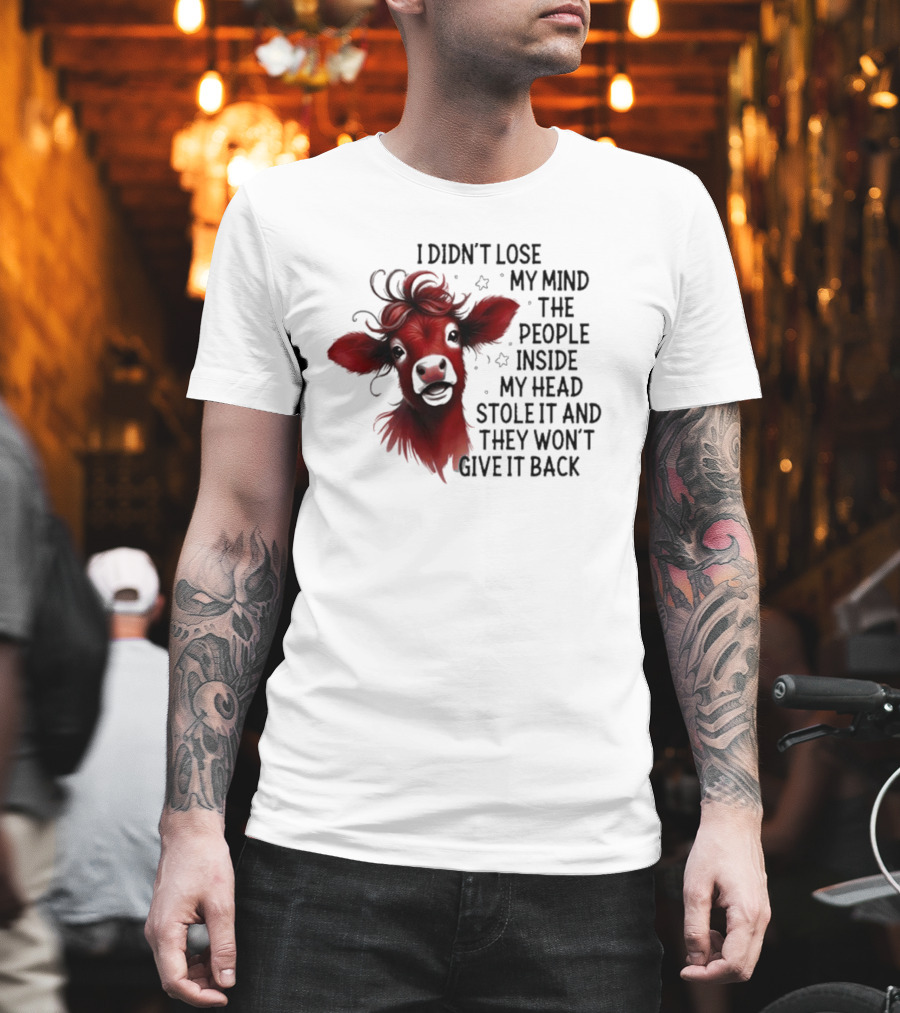 Cow I Didn’t Lose My Mind The People Inside My Head Stole It And They Won’t Give It Back T-Shirt