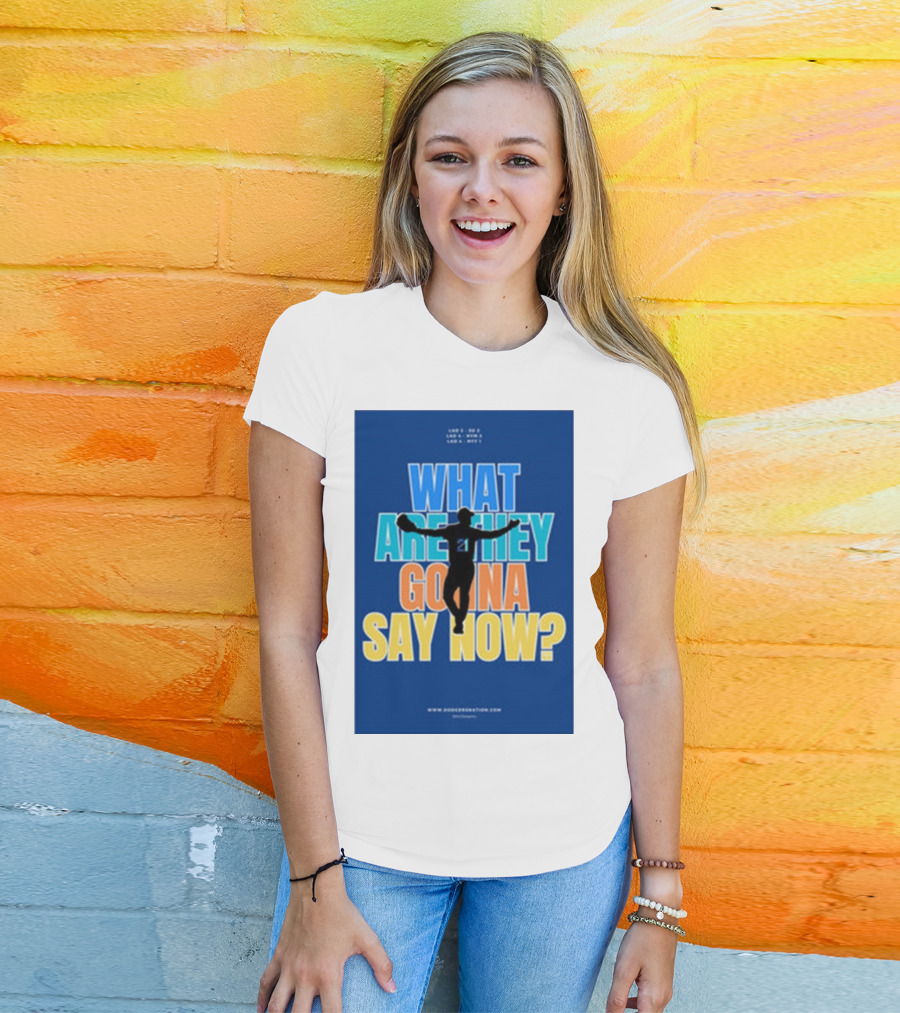What Are They Gonna Say Now Dodgers Nation Los Angeles Baseball T-Shirt