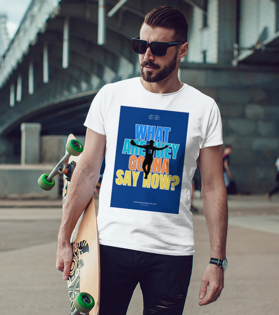 What Are They Gonna Say Now Dodgers Nation Los Angeles Baseball T-Shirt