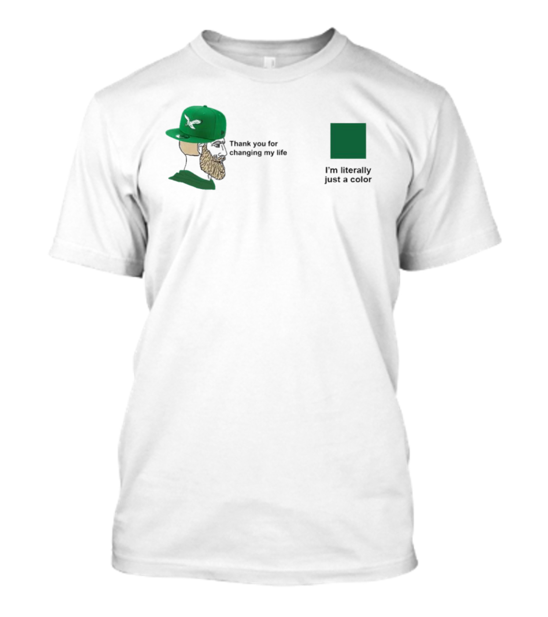 Philadelphia Eagles Thank You For Changing My Life I'm Literally Just A Color Green Cap T-Shirt