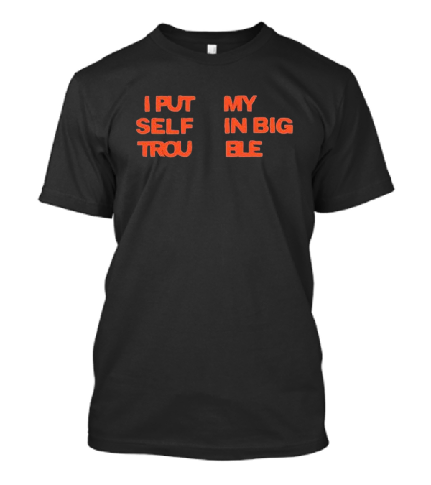I Put My Self In Big Trouble T-Shirt