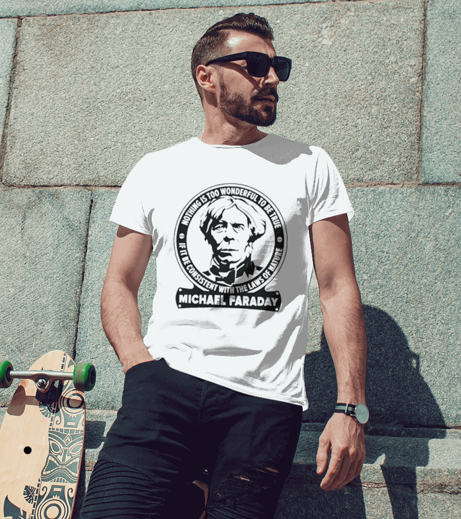 Nothing Is Too Wonderful To Be True If It Be Consistent With The Laws Of Nature Michael Faraday T-Shirt