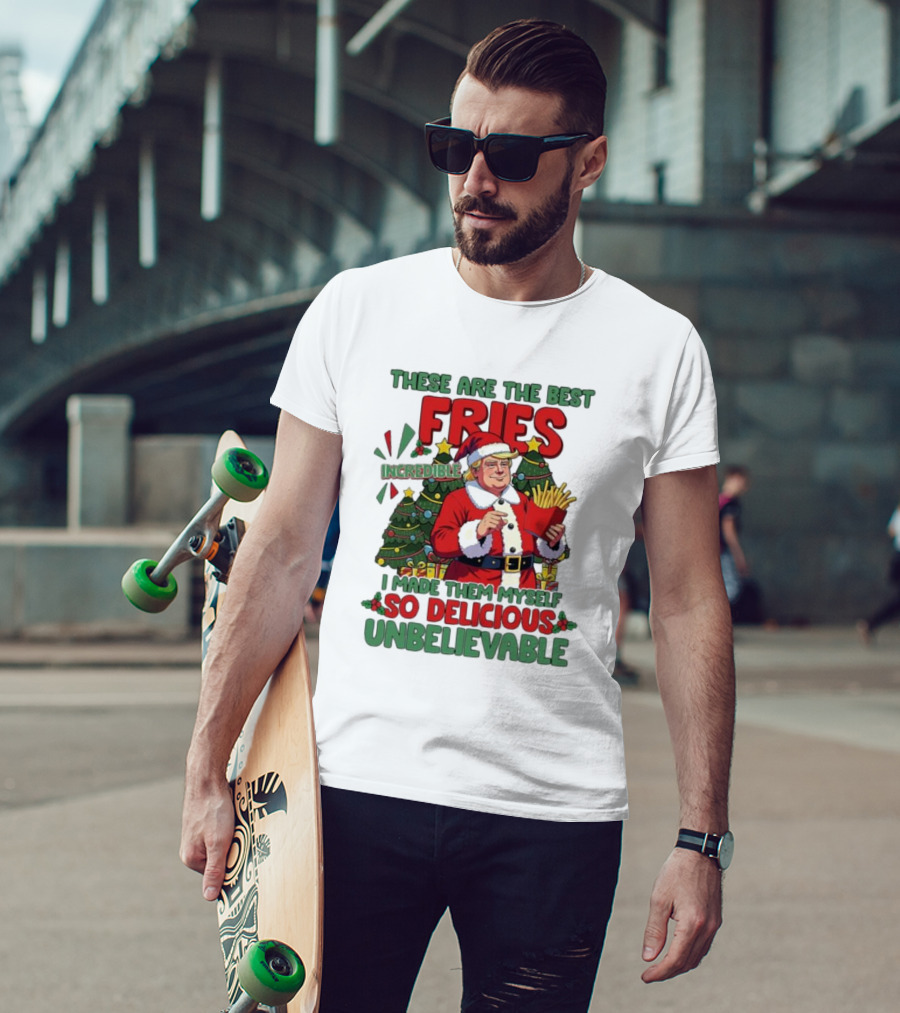 These Are The Best Fries Incredible I Made Them Myself So Delicious Unbelievable Christmas Santa T-Shirt