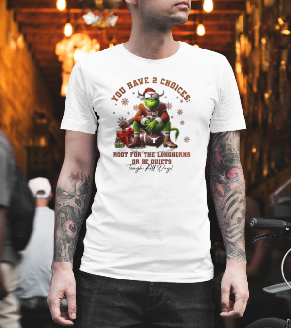 You Have 2 Choices Root for the Longhorns or Be Quiets Tough All Day Christmas T-Shirt You Have 2 Choices Root for the Longhorns or Be Quiets Tough All Day Christmas T-Shirt