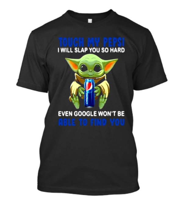Touch My Pepsi I Will Slap You So Hard Even Google Won’t Be Able To Find You Baby Yoda Hug Pepsi T-Shirt